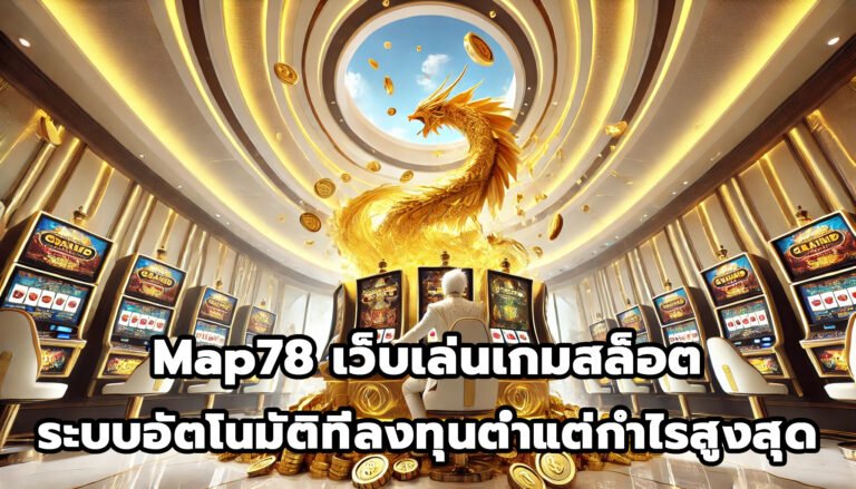 Map78 เว็บเล่นเกมระบบอัตโนมัติ ที่ลงทุนต่ำ แต่กำไรสูงสุด-6