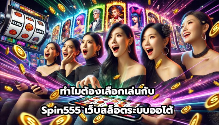 ทำไมต้องเลือกเล่นกับ Spin555 เว็บสล็อตระบบออโต้-13
